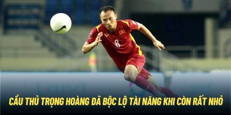 Cầu Thủ Trọng Hoàng - Tiền Vệ Phải ĐT Việt Nam Hay Nhất Thế Kỷ 21 4 Cầu thủ Trọng Hoàng đã bộc lộ tài năng khi còn rất nhỏ